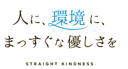 人に、環境に、まっすぐな優しさを