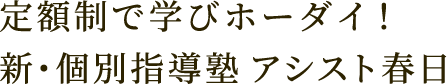 定額制で学びホーダイ！新・個別指導塾 アシスト春日